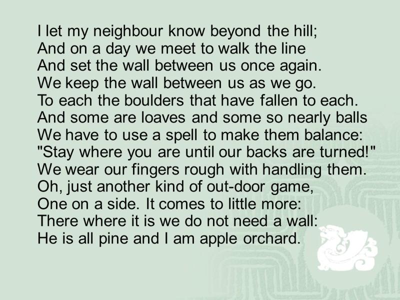 I let my neighbour know beyond the hill; And on a day we meet